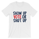 show up vote or shut up white t-shirt