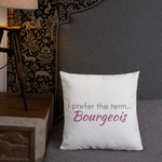 I prefer the term...Bourgeois - Premium Pillow