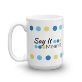 White 15oz coffee mug - "Say It Mean It"