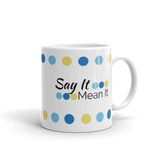 White 11oz coffee mug - "Say It Mean It"