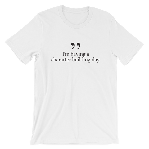 I'm having a character building day - Short-Sleeve Unisex T-Shirt