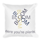 Bloom where you're planted - 18x18 pillow