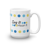 White 15oz coffee mug - "Say It Mean It"